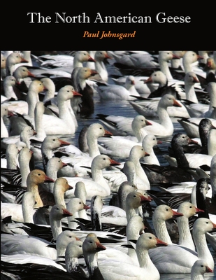 The North American Geese: Their Biology and Behavior - Johnsgard, Paul