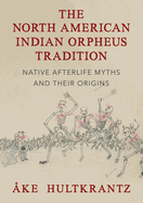 The North American Indian Orpheus Tradition: Native Afterlife Myths and Their Origins
