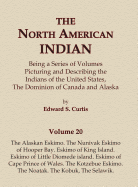 The North American Indian Volume 20 - The Alaskan Eskimo, the Nunivak Eskimo of Hooper Bay, Eskimo of King Island, Eskimo of Little Diomede Island, Eskimo of Cape Prince of Wales, the Kotzebue Eskimo, the Noatak, the Kobuk, the Selawik