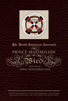 The North American Journals of Prince Maximilian of Wied, 2: April-September 1833 - Maximilian of Wied, Prince Alexander Philipp, and Witte, Stephen S (Editor), and Gallagher, Marsha V (Editor)