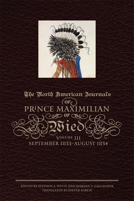 The North American Journals of Prince Maximilian of Wied: September 1833-August 1834 - Wied, Prince Alexander Philipp Maximilian of, and Witte, Stephen S. (Editor), and Gallagher, Marsha V. (Editor)