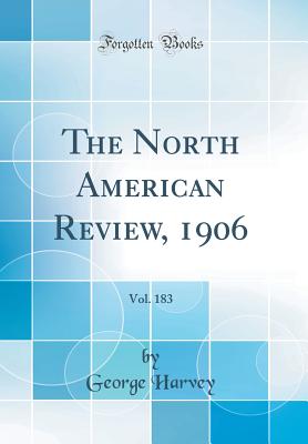 The North American Review, 1906, Vol. 183 (Classic Reprint) - Harvey, George, Sir