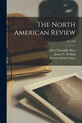 The North American Review; no. 238 - Rice, Allen Thorndike 1851-1889, and Welling, James C (James Clarke) 182 (Creator), and Dana, Richard Henry 1815-1882 Nullity...