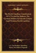 The North Carolina Constitution Of 1776 And Its Makers; The German Settlers In Lincoln County And Western North Carolina