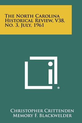 The North Carolina Historical Review, V38, No. 3, July, 1961 - Crittenden, Christopher (Editor), and Blackwelder, Memory F (Editor), and Wilborn, Elizabeth W (Editor)