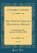 The North Carolina Historical Review, Vol. 38: Issued Quarterly; January-October, 1961 (Classic Reprint)