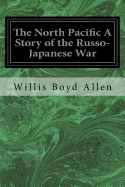 The North Pacific A Story of the Russo-Japanese War