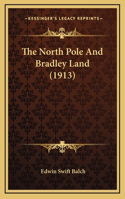 The North Pole and Bradley Land (1913) - Balch, Edwin Swift