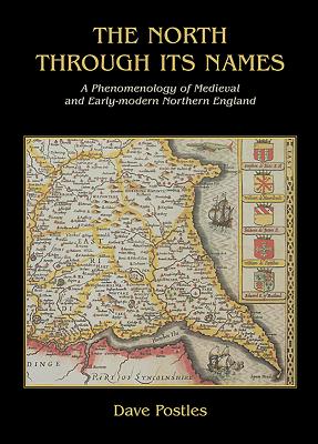 The North Through Its Names: A Phenomenology of Medieval and Early-Modern Northern England - Postles, David
