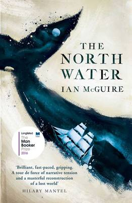 The North Water: Longlisted for the Man Booker Prize - McGuire, Ian
