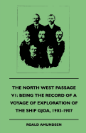 The North West Passage V1: Being the Record of a Voyage of Exploration of the Ship Gjoa, 1903-1907 (1908) - Amundsen, Roald