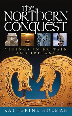 The Northern Conquest: Vikings in Britain and Ireland - Holman, Katherine