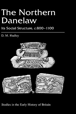 The Northern Danelaw: Its Social Structure, C.800-1100 - Hadley, D M