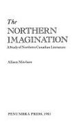 The Northern Imagination: A Study of Northern Canadian Literature - Mitcham, Allison