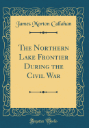 The Northern Lake Frontier During the Civil War (Classic Reprint)