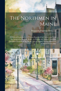 The Northmen in Maine: A Critical Examination of Views Expressed in Connection With the Subject by Dr. J.H. Kohl... to Which Are Added Criticisms On Other Portions of the Work, and a Chapter On the Discovery of Massachusetts Bay