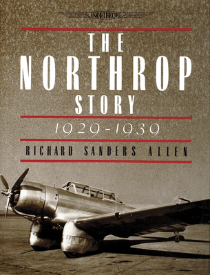 The Northrop Story 1929-1939 - Allen, Richard Sanders