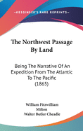 The Northwest Passage By Land: Being The Narrative Of An Expedition From The Atlantic To The Pacific (1865)