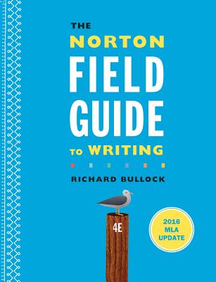The Norton Field Guide to Writing with 2016 MLA Update - Bullock, Richard, and Goggin, Maureen Daly, and Weinberg, Francine