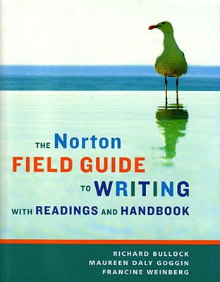 The Norton Field Guide to Writing with Readings and Handbook - Bullock, Richard, and Goggin, Maureen Daly, and Weinberg, Francine