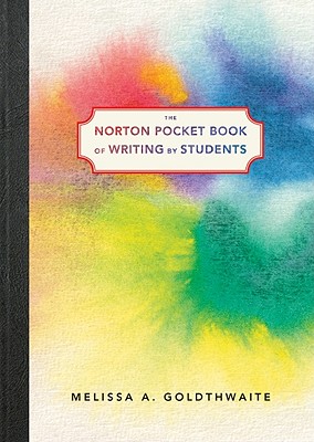 The Norton Pocket Book of Writing by Students - Goldthwaite, Melissa A (Editor)