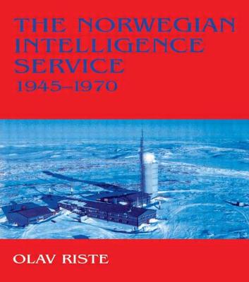 The Norwegian Intelligence Service, 1945-1970 - Riste, Olav