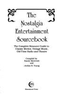 The Nostalgia Entertainment Sourcebook: The Complete Resource Guide to Classic Movies, Vintage Music, Old-Time Radio and Theatre