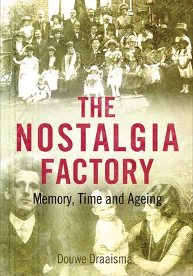 The Nostalgia Factory: Memory, Time and Ageing - Draaisma, Douwe