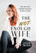 The Not-Enough Wife: Why We Look Outside Ourselves & How to Stop