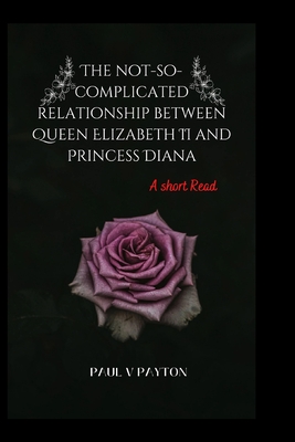 The not-so-complicated relationship between Queen Elizabeth II and Princess Diana - V Payton, Paul