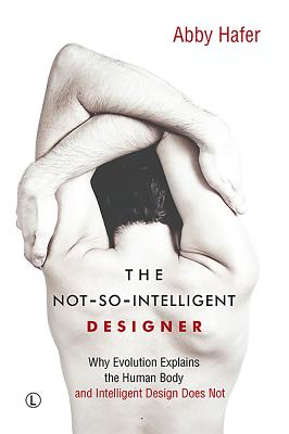 The Not-So-Intelligent Designer: Why Evolution Explains the Human Body and Intelligent Design Does Not - Winkler, Alexander