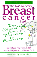 The Not-So-Scary Breast Cancer Book: Two Sisters' Guide from Discovery to Recovery