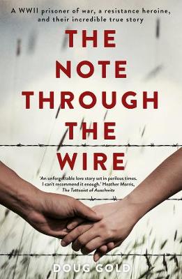 The Note Through the Wire: A WWII prisoner of war, a resistance heroine and their incredible true story - Gold, Doug