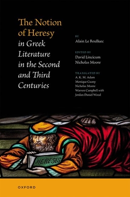 The Notion of Heresy in Greek Literature in the Second and Third Centuries - Le Boulluec, Alain, and Lincicum, David (Editor), and Moore, Nicholas (Editor)