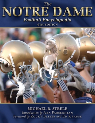 The Notre Dame Football Encyclopedia - Steele, Michael R, and Parseghian, Ara (Introduction by), and Krause, Ed (Foreword by)