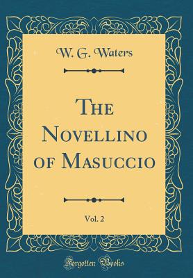 The Novellino of Masuccio, Vol. 2 (Classic Reprint) - Waters, W G