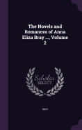 The Novels and Romances of Anna Eliza Bray ..., Volume 2