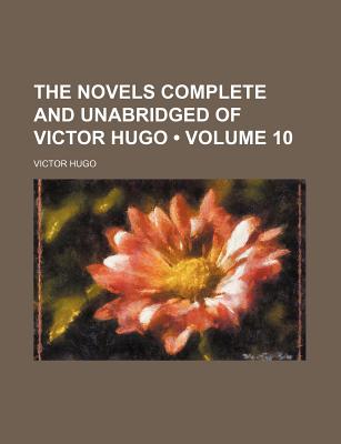 The Novels Complete and Unabridged of Victor Hugo (Volume 10) - Hugo, Victor