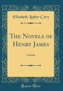 The Novels of Henry James: A Study (Classic Reprint)