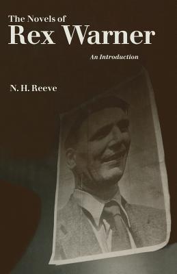 The Novels of Rex Warner: An Introduction - Reeve, N H, Dr.