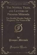 The Novels, Tales, and Letters of Prosper Merimee, Vol. 4 of 8: The Double Mistake; Souls in Purgatory; The Venus of Ille (Classic Reprint)