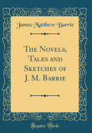 The Novels, Tales and Sketches of J. M. Barrie (Classic Reprint)