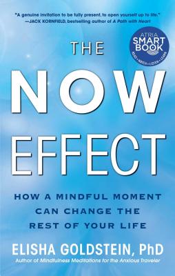 The Now Effect: How a Mindful Moment Can Change the Rest of Your Life - Goldstein, Elisha, PhD