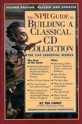 The NPR Guide to Building a Classical CD Collection: The 350 Essential Works - Libbey, Ted