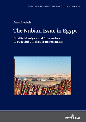 The Nubian Issue in Egypt: Conflict Analysis and Approaches to Peaceful Conflict Transformation - Nour, Salua (Series edited by), and Katbeh, Amer