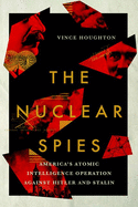 The Nuclear Spies: America's Atomic Intelligence Operation Against Hitler and Stalin