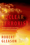 The Nuclear Terrorist: His Financial Backers and Political Patrons in the U.S. and Abroad