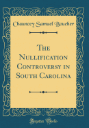 The Nullification Controversy in South Carolina (Classic Reprint)