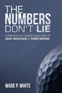 The Numbers Don't Lie: Comparative Career Analyses of Jack Nicklaus & Tiger Woods