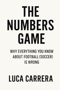 The Numbers Game: Why Everything You Know About Football (Soccer) Is Wrong